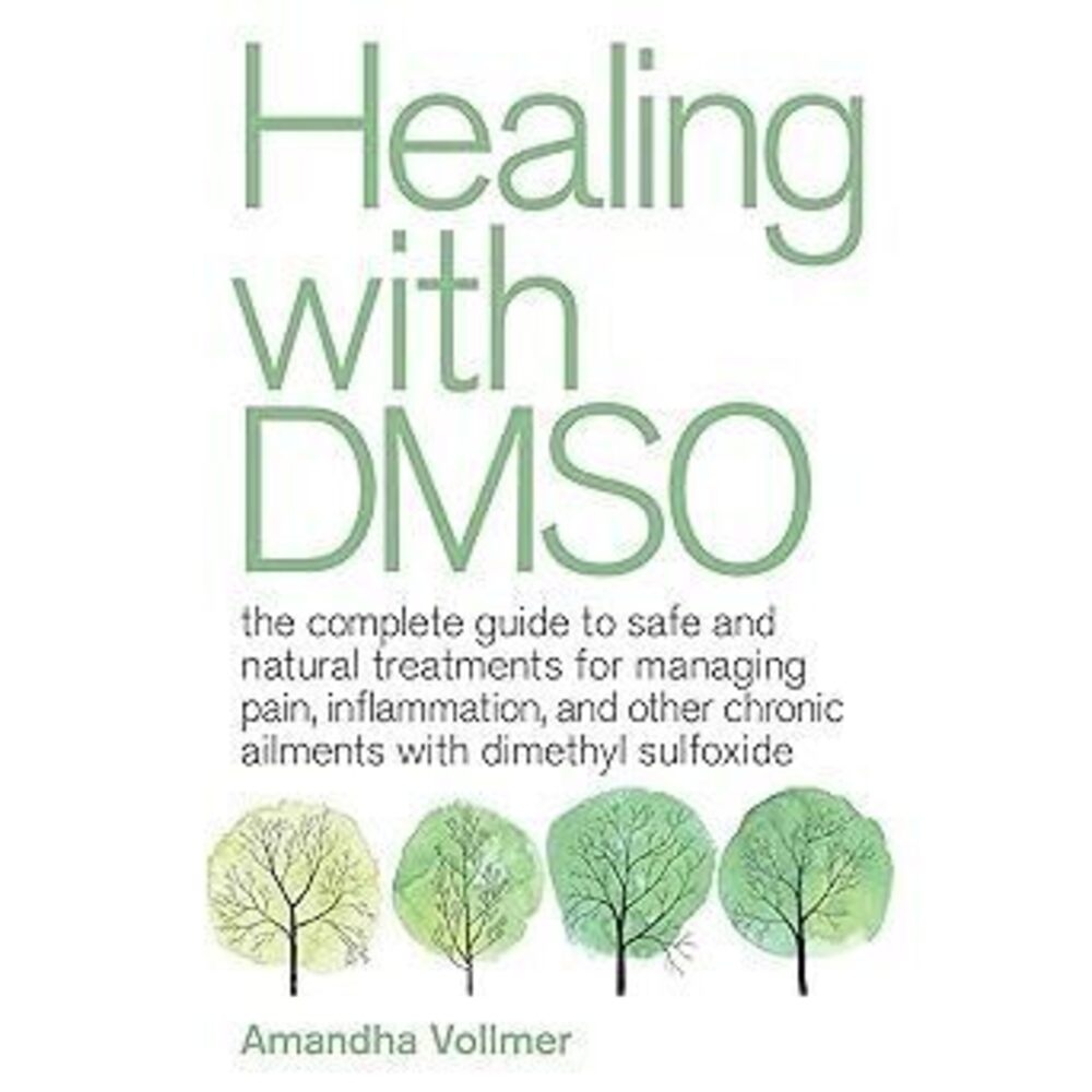 Healing With Dmso: The Complete Guide To Safe And Natural Treatments For